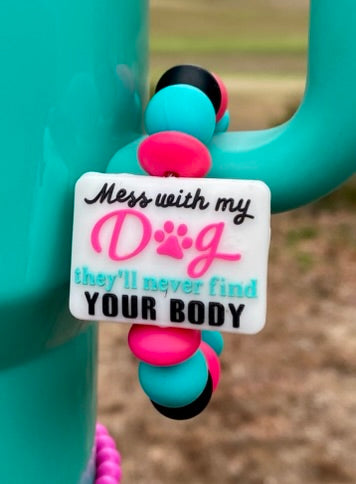 Mess With My Dog They'll Never Find Your Body Stanley Tumbler Cup Handle Charm