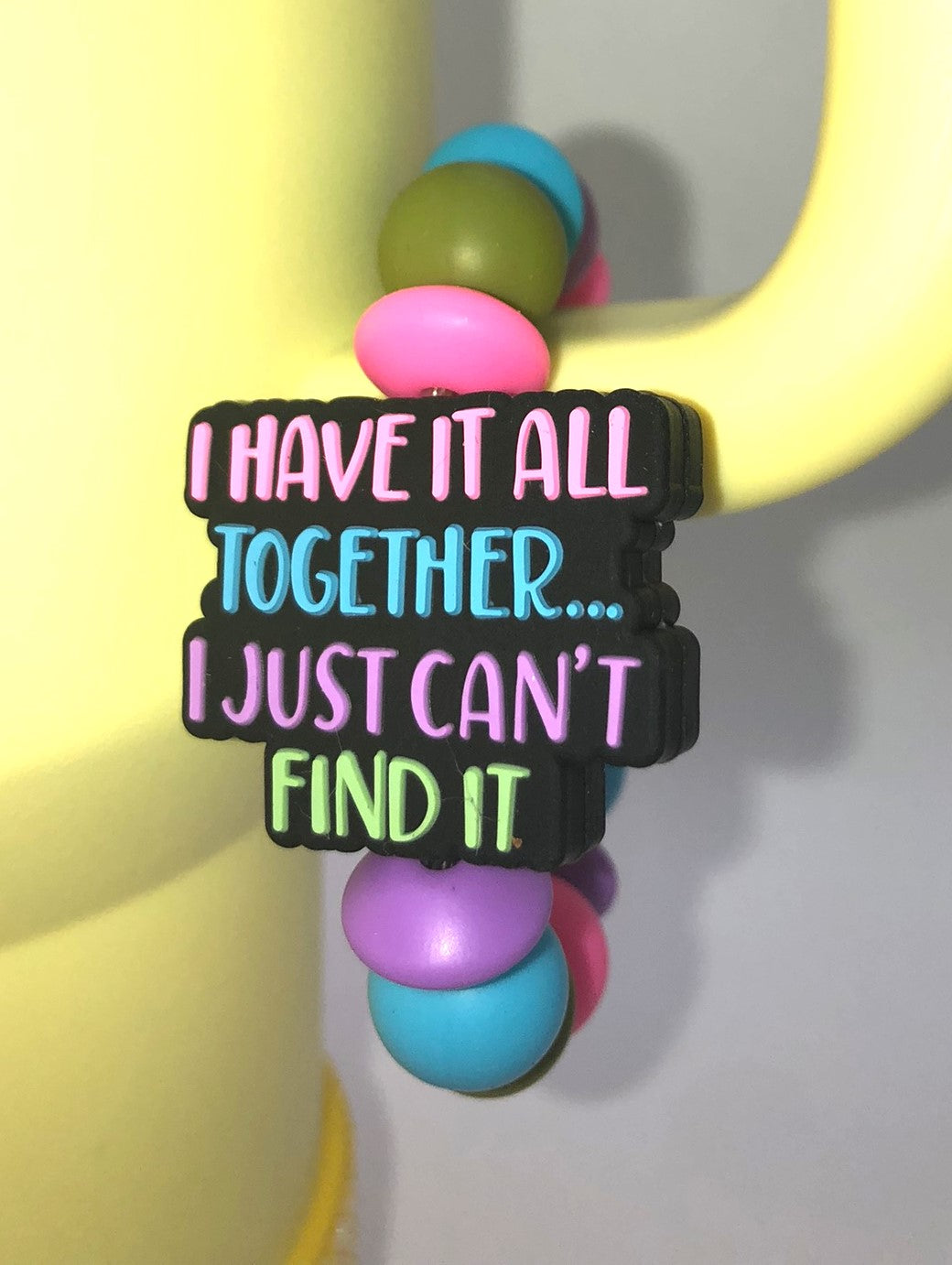 I Have It All Together I Just Can't Find It Stanley Tumbler Cup Handle Charm