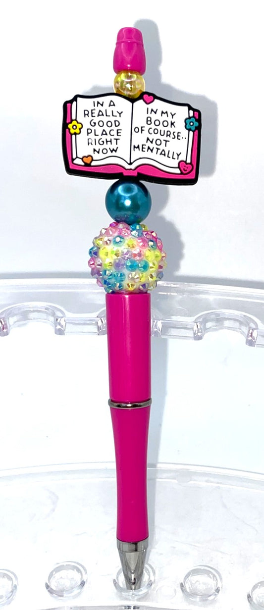 In A Really Good Place Right Now, In My Book Of Course...Not Mentally Beaded Pen