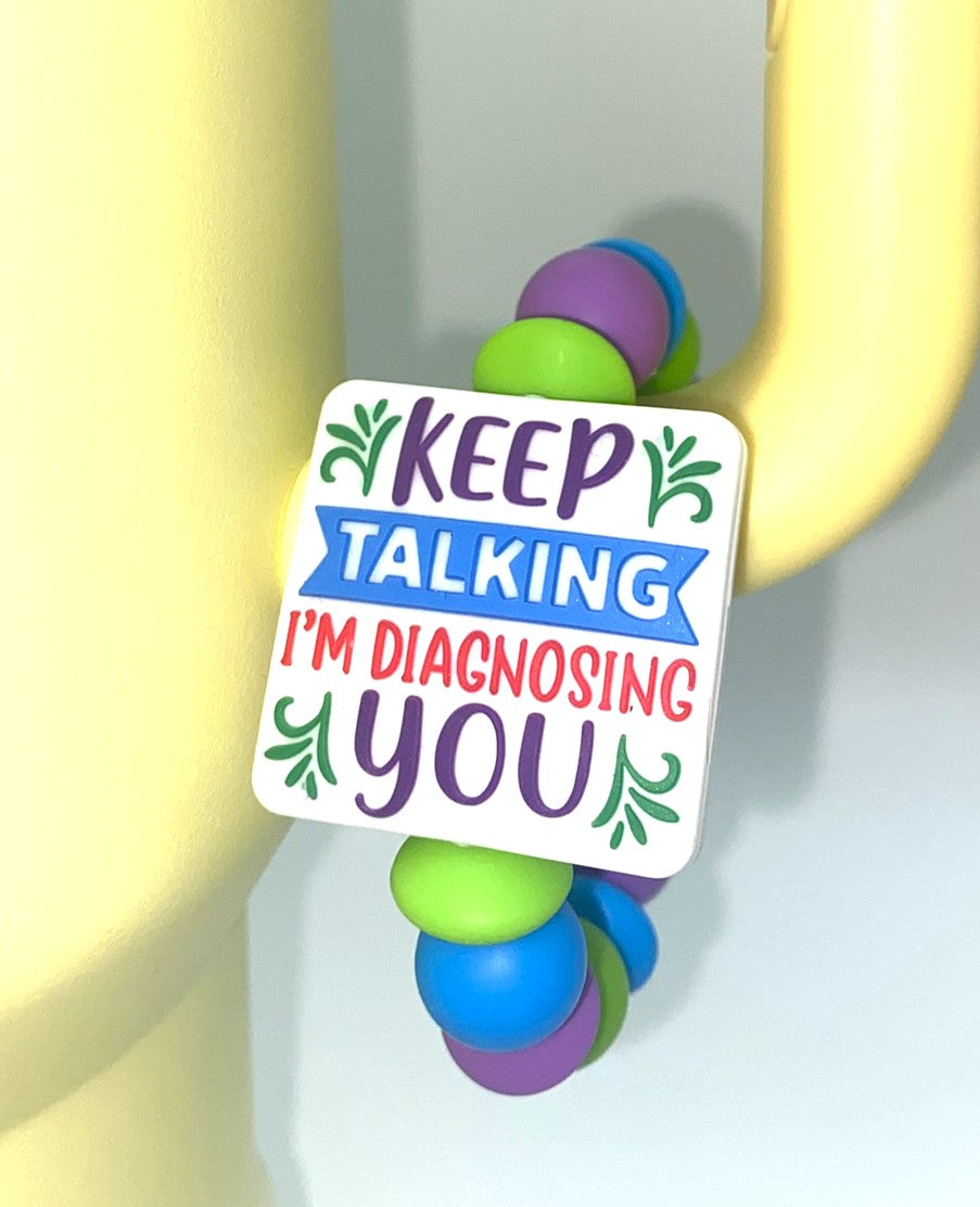 Keep Talkin I'm Diagnosing You Funny Stanley Tumbler Cup Handle Charm